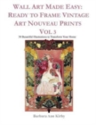Wall Art Made Easy : Ready to Frame Vintage Art Nouveau Prints Vol 3: 30 Beautiful Illustrations to Transform Your Home - Book