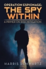 Operation Espionage : the Spy Within: A Primer on Risk Mitigation - Book