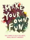 Make Your Own Fun : 500 Things to Help You Write, Draw, and Get Unbored! - Book