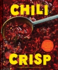 Chili Crisp : 50+ Recipes to Satisfy Your Spicy, Crunchy, Garlicky Cravings - Book