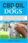 CBD Oil for Dogs : The Effective Natural Remedy for Dogs with Diabetes, Arthritis, Pain & Inflammation, Depression & Anxiety, Seizures, Cancer etc. - Book