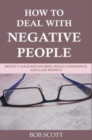 How to Deal with Negative People : Protect Your Boundaries, Build Confidence, And Gain Respect - Book