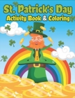 St. Patrick's Day Activity Book & Coloring : Happy St. Patrick's Day Coloring Books for Kids A Fun for Learning Leprechauns, Pots of Gold, Rainbows, Clovers and More! - Book