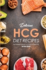 Delicious HCG Diet Recipes : The Complete Cookbook for an HCG Compliant Life - Book