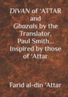 DIVAN of 'ATTAR and ghazals by the Translator, Paul Smith Inspired by those of 'Attar : new Humanity Books - Book