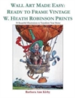 Wall Art Made Easy : Ready to Frame Vintage W. Heath Robinson Prints: 30 Beautiful Illustrations to Transform Your Home - Book