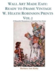 Wall Art Made Easy : Ready to Frame Vintage W. Heath Robinson Prints Vol 2: 30 Beautiful Illustrations to Transform Your Home - Book