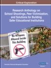 Research Anthology on School Shootings, Peer Victimization, and Solutions for Building Safer Educational Institutions - Book