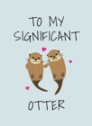 To My Significant Otter : A Cute Illustrated Book to Give to Your Squeak-Heart - eBook