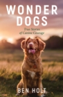 Wonder Dogs : Inspirational True Stories of Real-Life Dog Heroes That Will Melt Your Heart - Book