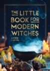 The Little Book for Modern Witches : Simple Tips, Crafts and Spells for Practising Modern Magick - Book