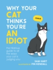 Why Your Cat Thinks You're an Idiot : The Hilarious Guide to All the Ways Your Cat is Judging You - Book