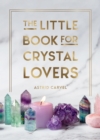 The Little Book for Crystal Lovers : Simple Tips to Take Your Crystal Collection to the Next Level - eBook