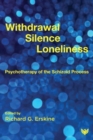 Withdrawal, Silence, Loneliness : Psychotherapy of the Schizoid Process - Book