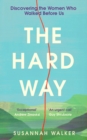 The Hard Way : Discovering the Women Who Walked Before Us - Book