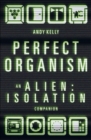 Perfect Organism : An Alien: Isolation Companion - Book