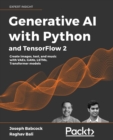 Generative AI with Python and TensorFlow 2 : Create images, text, and music with VAEs, GANs, LSTMs, Transformer models - Book