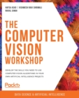 The The Computer Vision Workshop : Develop the skills you need to use computer vision algorithms in your own artificial intelligence projects - Book