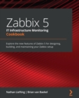 Zabbix 5 IT Infrastructure Monitoring Cookbook : Explore the new features of Zabbix 5 for designing, building, and maintaining your Zabbix setup - Book