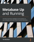 Metabase Up and Running : Introduce business intelligence and analytics to your company and make better business decisions - Book