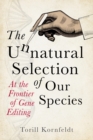 The Unnatural Selection of Our Species : At the Frontier of Gene Editing - eBook