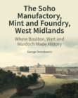 The Soho Manufactory, Mint and Foundry, West Midlands : Where Boulton, Watt and Murdoch Made History - Book