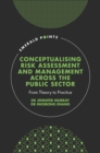 Conceptualising Risk Assessment and Management across the Public Sector : From Theory to Practice - Book
