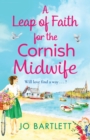 A Leap of Faith For The Cornish Midwife : An emotional, uplifting read from Jo Bartlett - Book