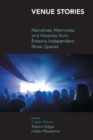 Venue Stories : Narratives, Memories, and Histories from Britain's Independent Music Spaces - Book