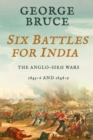 Six Battles for India : Anglo-Sikh Wars, 1845-46 and 1848-49 - Book