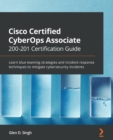 Cisco Certified CyberOps Associate 200-201 Certification Guide : Learn blue teaming strategies and incident response techniques to mitigate cybersecurity incidents - Book