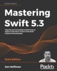 Mastering Swift 5.3 : Upgrade your knowledge and become an expert in the latest version of the Swift programming language, 6th Edition - Book