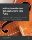 Building Cross-Platform GUI Applications with Fyne : Create beautiful, platform-agnostic graphical applications using Fyne and the Go programming language - Book
