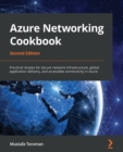 Azure Networking Cookbook : Practical recipes for secure network infrastructure, global application delivery, and accessible connectivity in Azure, 2nd Edition - Book