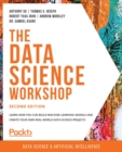 The Data Science Workshop : Learn how you can build machine learning models and create your own real-world data science projects - Book