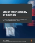 Blazor WebAssembly by Example : A project-based guide to building web apps with .NET, Blazor WebAssembly, and C# - Book