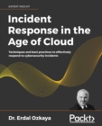 Incident Response in the Age of Cloud : Techniques and best practices to effectively respond to cybersecurity incidents - Book