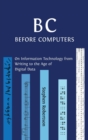 B C, Before Computers : On Information Technology from Writing to the Age of Digital Data - Book