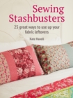 Sewing Stashbusters : 25 Great Ways to Use Up Your Fabric Leftovers - Book