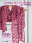 Modern Knitted Shawls and Wraps : 35 Warm and Stylish Designs to Knit, from Lacy Shawls to Chunky Wraps - Book