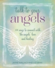 Talk to Your Angels : 44 Ways to Connect with the Angels’ Love and Healing - Book