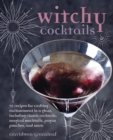 Witchy Cocktails : Over 65 Recipes for Enchantment in a Glass, Including Classic Cocktails, Magical Mocktails, Pagan Punches, and More - Book