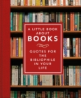 The Little Book About Books : Quotes for the Bibliophile in Your Life - Book