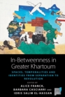 In-Betweenness in Greater Khartoum : Spaces, Temporalities, and Identities from Separation to Revolution - eBook