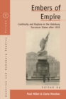 Embers of Empire : Continuity and Rupture in the Habsburg Successor States after 1918 - Book