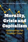 Morality, Crisis and Capitalism : Anthropology for Troubled Times - eBook