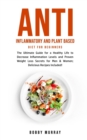 Anti Inflammatory and Plant Based Diet for Beginners : The Ultimate Guide for a Healthy Life to Decrease Inflammation Levels and Proven Weight Loss Secrets for Men & Women; Delicious Recipes Included! - Book
