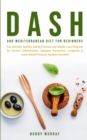 Dash and Mediterranean Diet for Beginners : The Ultimate Healthy Eating Formula and Weight Loss Program for Chronic Inflammation, Diabetes Prevention, Longevity & Lower Blood Pressure; Recipes Include - Book