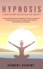 Hypnosis & Meditations Collection for Anxiety : Hypnosis & Mindfulness Meditations Scripts for Beginners to Help Stress Go Away, Pain Relief, Panic Attacks, Self-Healing, and Relaxation. - Book
