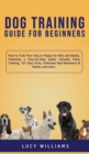 Dog Training Guide for Beginners : How to Train Your Dog or Puppy for Kids and Adults, Following a Step-by-Step Guide: Includes Potty Training, 101 Dog tricks, Eliminate Bad Behaviour & Habits, and mo - Book